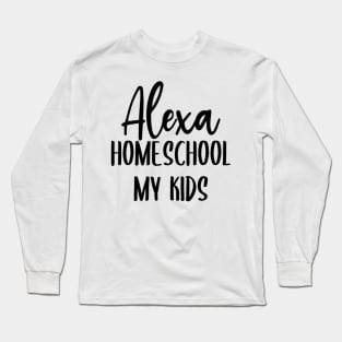 Alexa Homeschool My Kids Long Sleeve T-Shirt